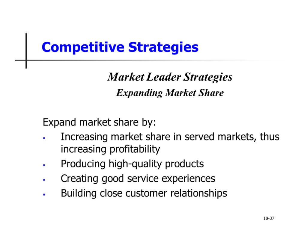 Competitive Strategies Market Leader Strategies Expanding Market Share Expand market share by: Increasing market